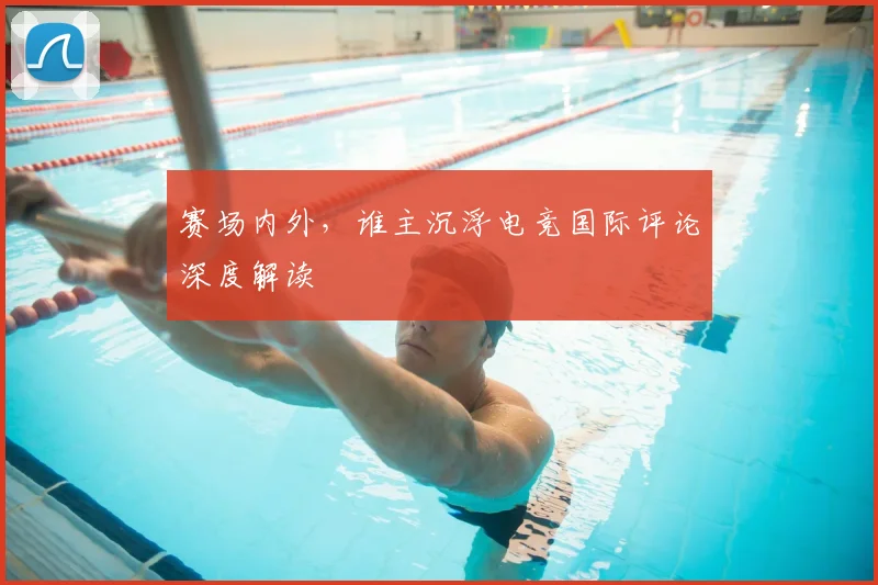 赛场内外，谁主沉浮电竞国际评论深度解读